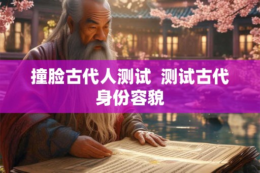 撞脸古代人测试  测试古代身份容貌