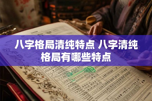 八字格局清纯特点 八字清纯格局有哪些特点