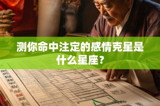 测你命中注定的感情克星是什么星座？