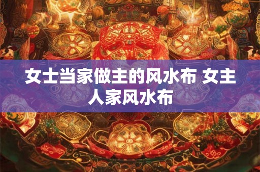 女士当家做主的风水布 女主人家风水布