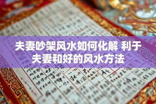 夫妻吵架风水如何化解 利于夫妻和好的风水方法