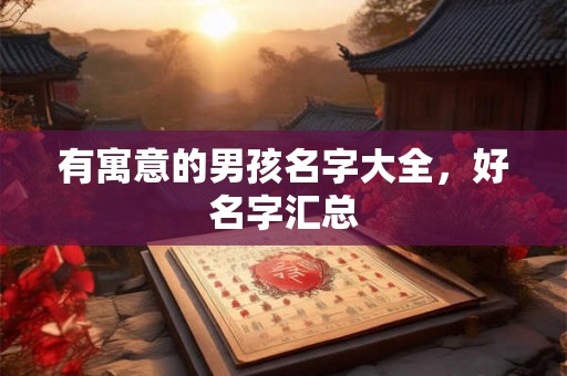 有寓意的男孩名字大全，好名字汇总