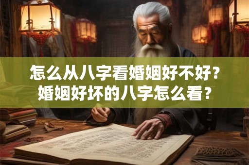 怎么从八字看婚姻好不好？婚姻好坏的八字怎么看？