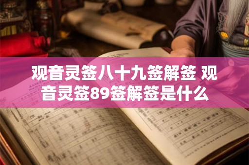 观音灵签八十九签解签 观音灵签89签解签是什么
