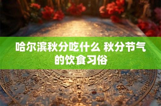 哈尔滨秋分吃什么 秋分节气的饮食习俗