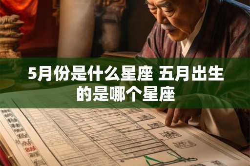 5月份是什么星座 五月出生的是哪个星座