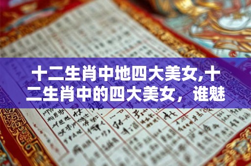 十二生肖中地四大美女,十二生肖中的四大美女,谁魅力? 十二生肖中地四大美女,十二生肖中的四大美女,谁魅力?