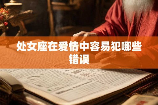 处女座在爱情中容易犯哪些错误