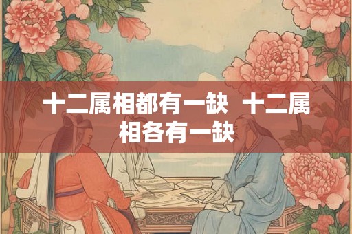 十二属相都有一缺  十二属相各有一缺