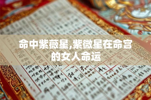命中紫薇星,紫微星在命宫的女人命运