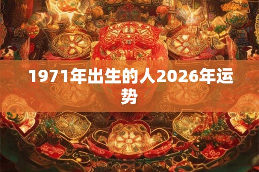1971年出生的人2026年运势