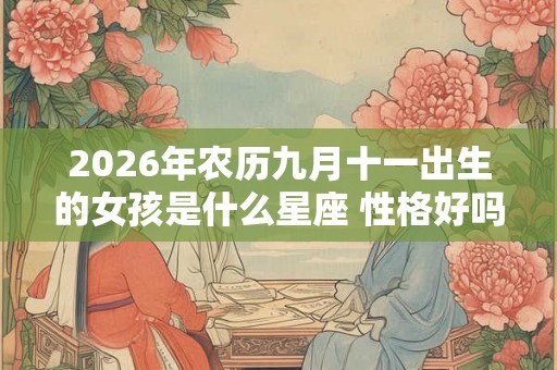 2026年农历九月十一出生的女孩是什么星座 性格好吗
