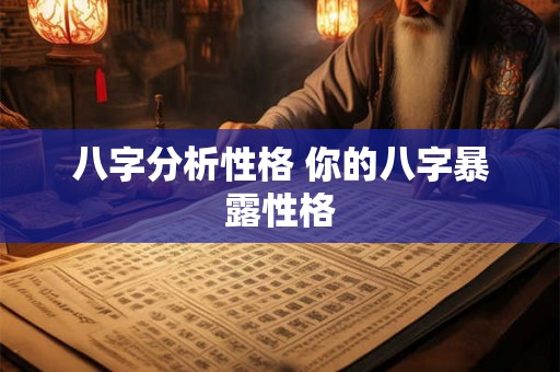 八字分析性格 你的八字暴露性格
