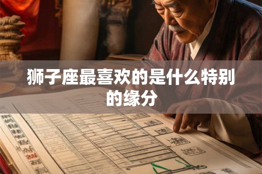 狮子座最喜欢的是什么特别的缘分