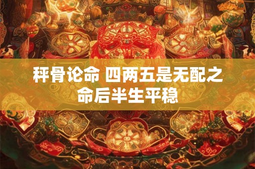 秤骨论命 四两五是无配之命后半生平稳