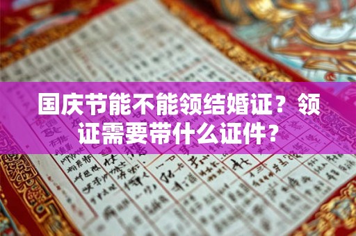 国庆节能不能领结婚证？领证需要带什么证件？