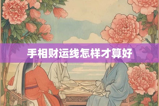 手相财运线怎样才算好 手相财运线怎样才算好