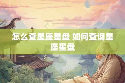 怎么查星座星盘 如何查询星座星盘