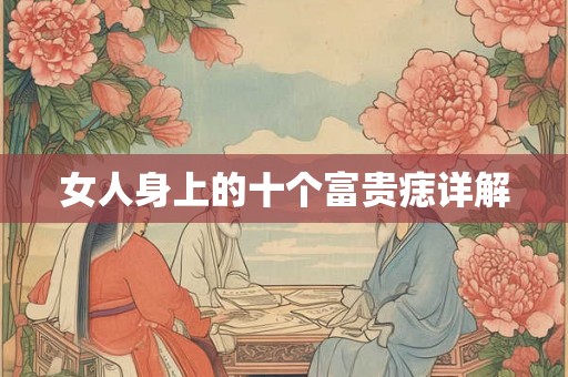女人身上的十个富贵痣详解 女人身上的十个富贵痣详解