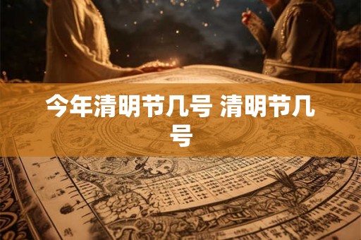 今年清明节几号 清明节几号