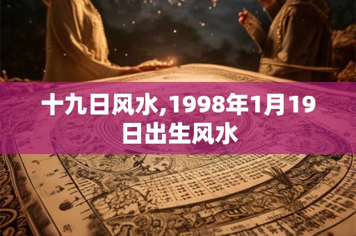 十九日风水,1998年1月19日出生风水