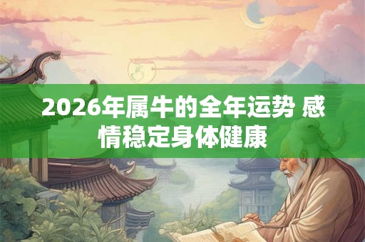 2026年属牛的全年运势 感情稳定身体健康