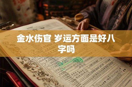 金水伤官 岁运方面是好八字吗