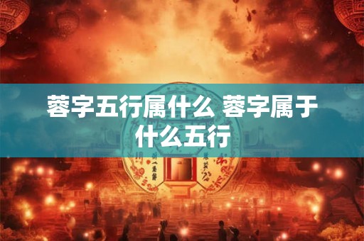 蓉字五行属什么 蓉字属于什么五行
