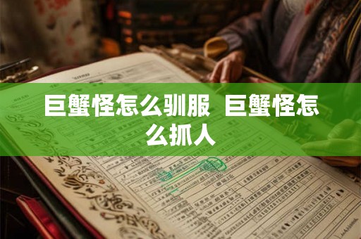 巨蟹怪怎么驯服  巨蟹怪怎么抓人