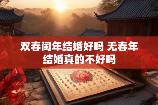 双春闰年结婚好吗 无春年结婚真的不好吗