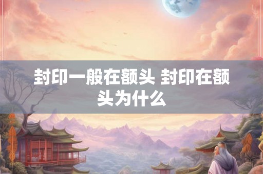 封印一般在额头 封印在额头为什么