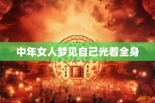 中年女人梦见自己光着全身 中年女人梦见自己光着全身