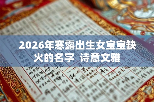 2026年寒露出生女宝宝缺火的名字  诗意文雅