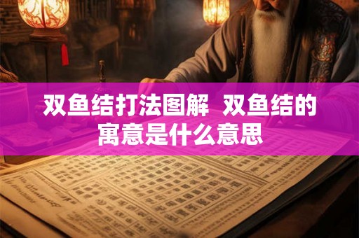 双鱼结打法图解  双鱼结的寓意是什么意思