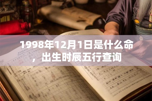 1998年12月1日是什么命，出生时辰五行查询