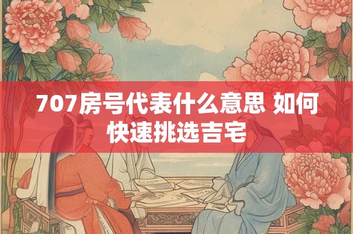 707房号代表什么意思 如何快速挑选吉宅