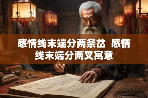 感情线末端分两条岔  感情线末端分两叉寓意