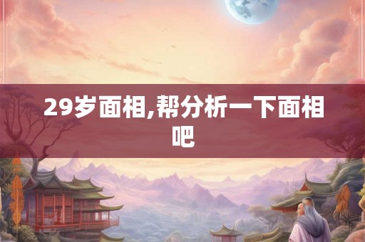 29岁面相,帮分析一下面相吧