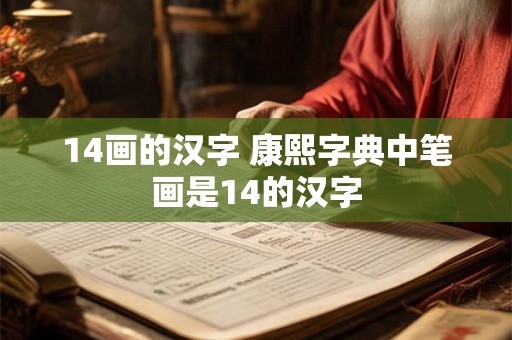 14画的汉字 康熙字典中笔画是14的汉字