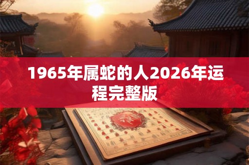 1965年属蛇的人2026年运程完整版
