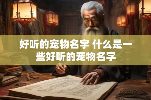 好听的宠物名字 什么是一些好听的宠物名字