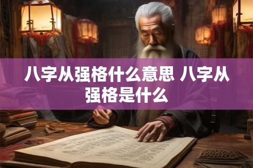 八字从强格什么意思 八字从强格是什么