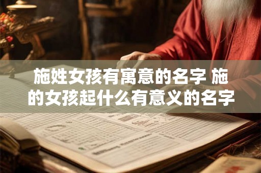 施姓女孩有寓意的名字 施的女孩起什么有意义的名字