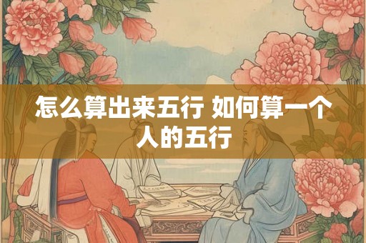 怎么算出来五行 如何算一个人的五行