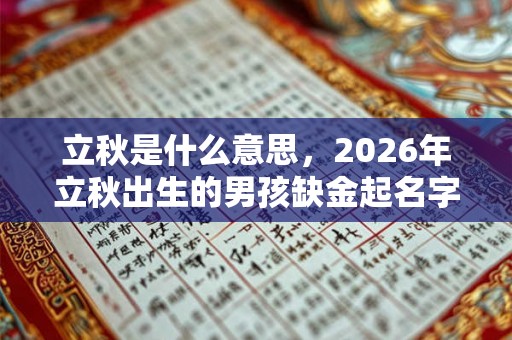 立秋是什么意思，2026年立秋出生的男孩缺金起名字