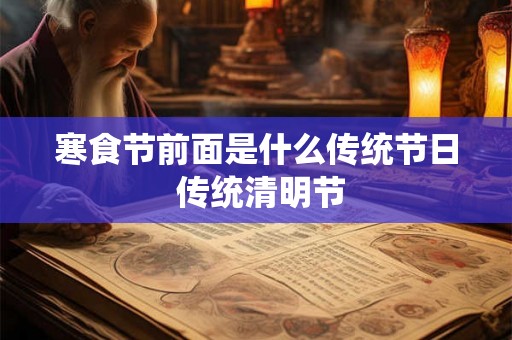 寒食节前面是什么传统节日 传统清明节