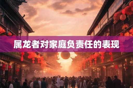 属龙者对家庭负责任的表现