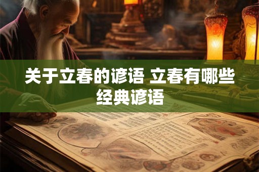 关于立春的谚语 立春有哪些经典谚语 关于立春的谚语 立春有哪些经典谚语
