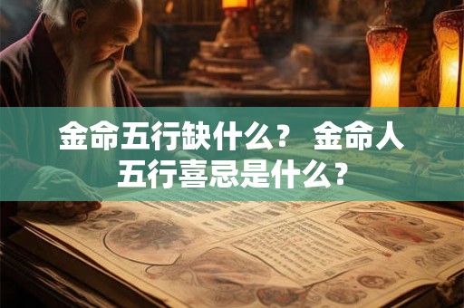 金命五行缺什么？ 金命人五行喜忌是什么？