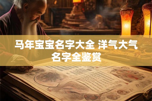 马年宝宝名字大全 洋气大气名字全鉴赏
